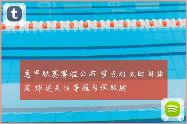 意甲联赛赛程公布 重点对决时间排定 球迷关注争冠与保级战