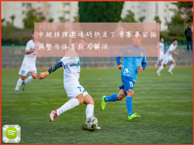 中超棋牌邀请码热度下滑赛事安排调整与体育新闻解读