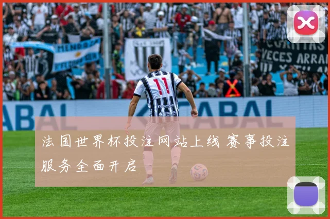 法国世界杯投注网站上线 赛事投注服务全面开启